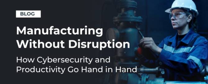 "Manufacturing without Disruption - How Cybersecurity and Productivity go Hand in Hand"